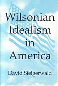 Wilsonian Idealism in America (Hardcover)