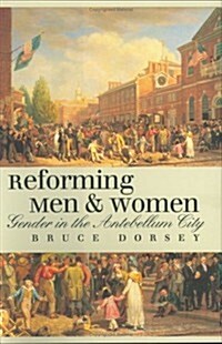 Reforming Men and Women: Gender in the Antebellum City (Hardcover)