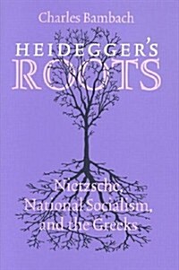 Heideggers Roots: Nietzsche, National Socialism, and the Greeks (Hardcover)