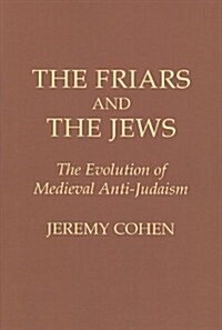 The Friars and the Jews: The Evolution of Medieval Anti-Judaism (Paperback)