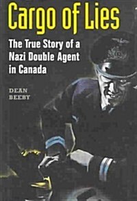 Cargo of Lies: The True Story of a Nazi Double Agent in Canada (Hardcover)