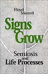 Signs Grow: Semiosis and Life Processes (Hardcover)