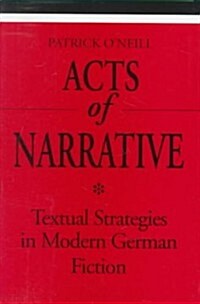 Acts of Narrative: Textual Strategies in Modern German Fiction (Hardcover)