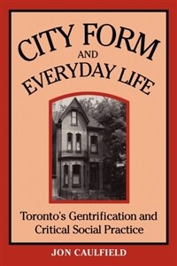 City form and everyday life : Toronto's gentrification and critical social practice