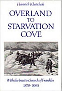 Overland to Starvation Cove: With the Inuit in Search of Franklin, 1878-1880 (Paperback, 11)