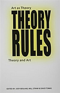 Theory Rules: Art as Theory / Theory as Art (Paperback)