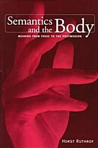 Semantics and the Body: Meaning from Frege to the Postmodern (Paperback)