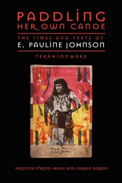 Paddling Her Own Canoe: The Times and Texts of E. Pauline Johnson (Tekahionwake) (Paperback)