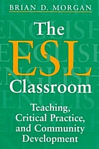 The ESL Classroom: Teaching, Critical Practice, and Community Development (Paperback)