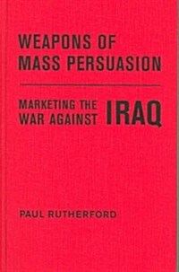 Weapons of Mass Persuasion: Marketing the War Against Iraq (Hardcover)