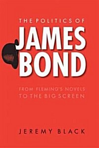The Politics of James Bond: From Flemings Novels to the Big Screen (Paperback)