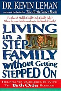 Living in a Step-Family Without Getting Stepped on: Helping Your Children Survive the Birth Order Blender (Paperback)