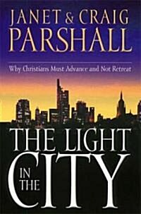 The Light in the City: Why Christians Must Advance and Not Retreat (Paperback)