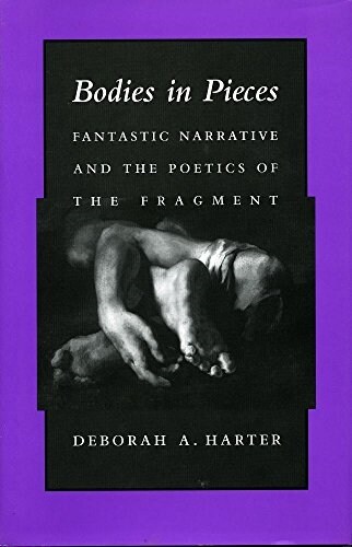 Bodies in Pieces: Fantastic Narrative and the Poetics of the Fragment (Hardcover)