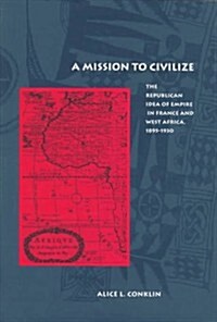 A Mission to Civilize: The Republican Idea of Empire in France and West Africa, 1895-1930 (Hardcover)