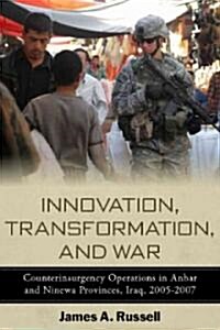 Innovation, Transformation, and War: Counterinsurgency Operations in Anbar and Ninewa, Iraq, 2005-2007                                                 (Paperback)