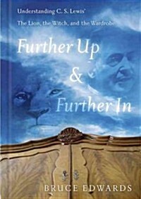 Further Up & Further in: Understanding C. S. Lewiss the Lion, the Witch and the Wardrobe (Hardcover)