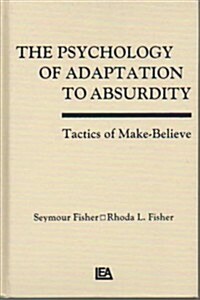 The Psychology of Adaptation To Absurdity: Tactics of Make-believe (Hardcover)