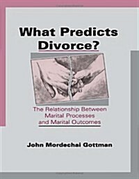 What Predicts Divorce?: The Relationship Between Marital Processes and Marital Outcomes (Hardcover)