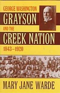 George Washington Grayson and the Creek Nation, 1843-1920 (Hardcover)