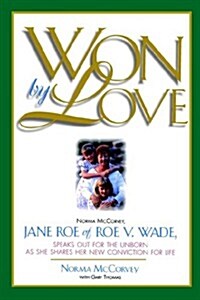 Won by Love: Norma McCorvey, Jane Roe of Roe vs. Wade, Speaks Out for the Unborn as She Shares Her New Conviction for Life (Paperback)