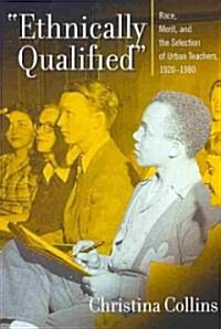 Ethnically Qualified: Race, Merit, and the Selection of Urban Teachers, 1920-1980 (Paperback)