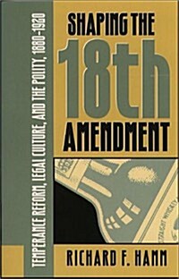 Shaping the Eighteenth Amendment (Hardcover)