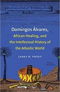 Domingos Alvares, African Healing, and the Intellectual History of the Atlantic World (Hardcover)