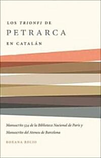 Los trionfi de Petrarca Comentados En Catal?: Una Edici? de Los Manuscritos 534 de la Biblioteca Nacional de Par? Y del Ateneu de Barcelona (Paperback)