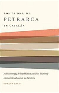 Los Trionfi de Petrarca Comentados En Catal?: Una Edici? de Los Manuscritos 534 de la Biblioteca Nacional de Par? Y del Ateneu de Barcelona (Paperback)