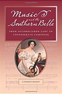 Music and the Southern Belle: From Accomplished Lady to Confederate Composer (Hardcover)