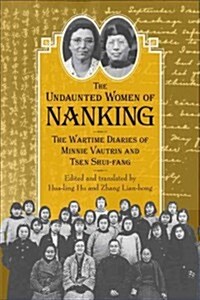 The Undaunted Women of Nanking: The Wartime Diaries of Minnie Vautrin and Tsen Shui-Fang (Hardcover)