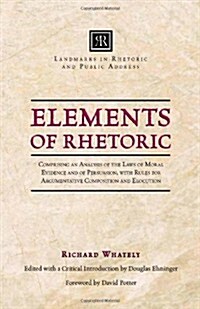 Elements of Rhetoric: Comprising an Analysis of the Laws of Moral Evidence and of Persuasion, with Rules for Argumentative Composition and E (Paperback)