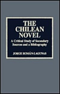 The Chilean Novel: A Critical Study of Secondary Sources and a Bibliography (Hardcover)