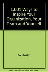 1,001 Ways to Inspire Your Organization, Your Team and Yourself (Hardcover)