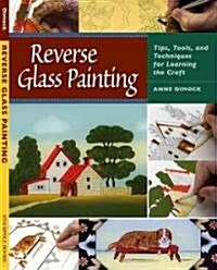 Reverse Glass Painting: Tips, Tools, and Techniques for Learning the Craft (Paperback)