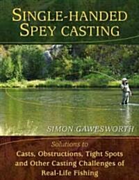 Single-Handed Spey Casting: Solutions to Casts, Obstructions, Tight Spots, and Other Casting Challenges of Real-Life Fishing (Hardcover)