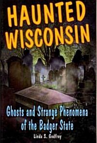 Haunted Wisconsin: Ghosts and Strange Phenomena of the Badger State (Paperback)