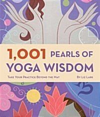 1,001 Pearls of Yoga Wisdom: Take Your Practice Beyond the Mat (Paperback)