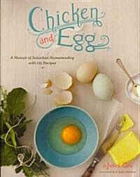 Chicken and Egg: A Memoir of Suburban Homesteading with 125 Recipes (Paperback)