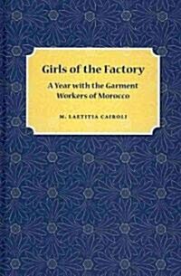 Girls of the Factory: A Year with the Garment Workers of Morocco (Hardcover)