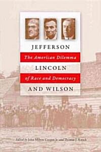 Jefferson, Lincoln, and Wilson: The American Dilemma of Race and Democracy (Hardcover)