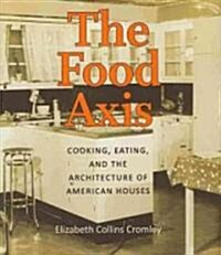 The Food Axis: Cooking, Eating, and the Architecture of American Houses (Hardcover)