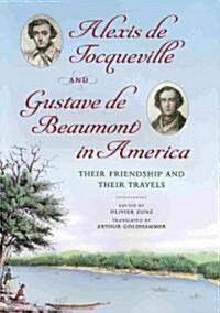 Alexis de Tocqueville and Gustave de Beaumont in America: Their Friendship and Their Travels (Hardcover)