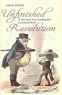 Unfinished Revolution: The Early American Republic in a British World (Hardcover)