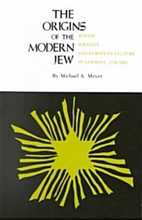 The Origins of the Modern Jew: Jewish Identity and European Culture in Germany, 1749-1824 (Paperback)