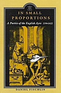 In Small Proportions: A Poetics Ov the English Ayre, 1596-1622 (Hardcover)