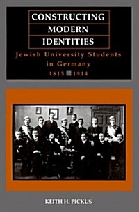 Constructing Modern Identities: Jewish University Students in Germany, 1815-1914 (Hardcover)