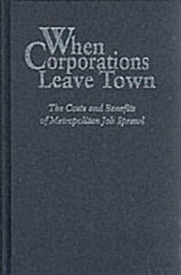 When Corporations Leave Town: The Cost and Benefits of Metropolitan Job Sprawl (Hardcover)