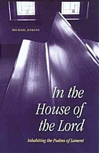 In the House of the Lord: Inhabiting the Psalms of Lament (Paperback)